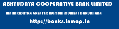 ABHYUDAYA COOPERATIVE BANK LIMITED  MAHARASHTRA GREATER MUMBAI MUMBAI DARUKHANA  banks information 